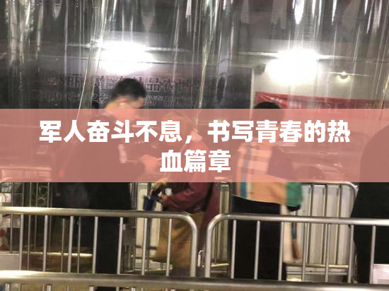 军人奋斗不息，书写青春的热血篇章