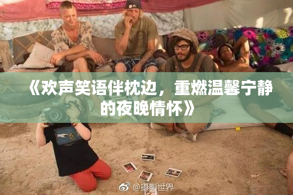 《欢声笑语伴枕边，重燃温馨宁静的夜晚情怀》