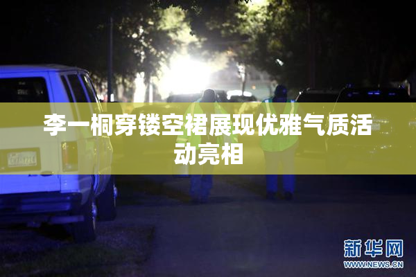 李一桐穿镂空裙展现优雅气质活动亮相