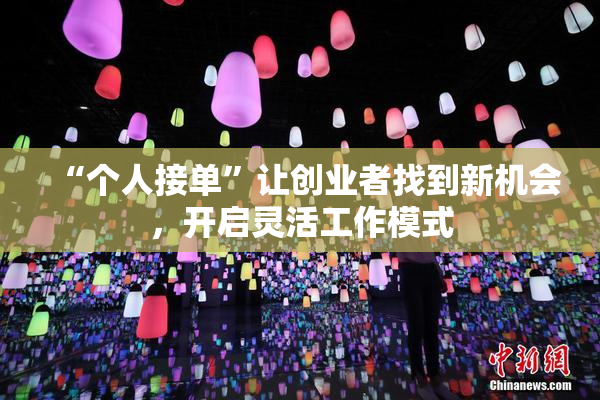 “个人接单”让创业者找到新机会，开启灵活工作模式
