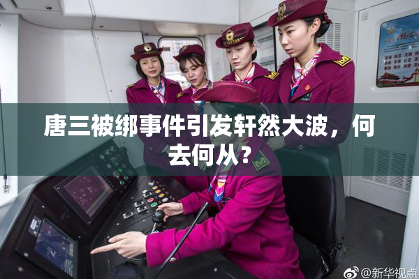 唐三被绑事件引发轩然大波，何去何从？
