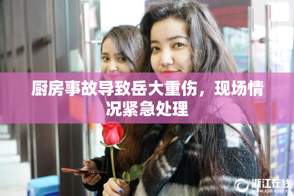 厨房事故导致岳大重伤，现场情况紧急处理