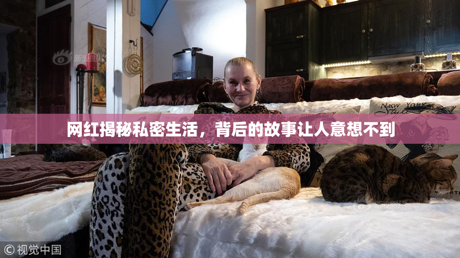网红揭秘私密生活，背后的故事让人意想不到