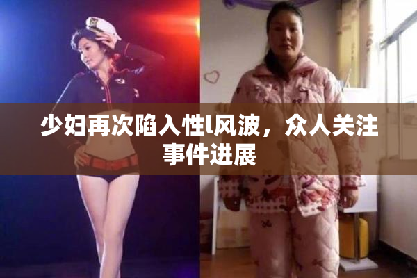 少妇再次陷入性l风波，众人关注事件进展