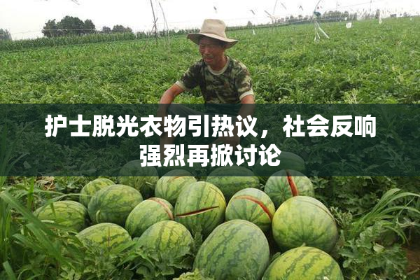 护士脱光衣物引热议，社会反响强烈再掀讨论