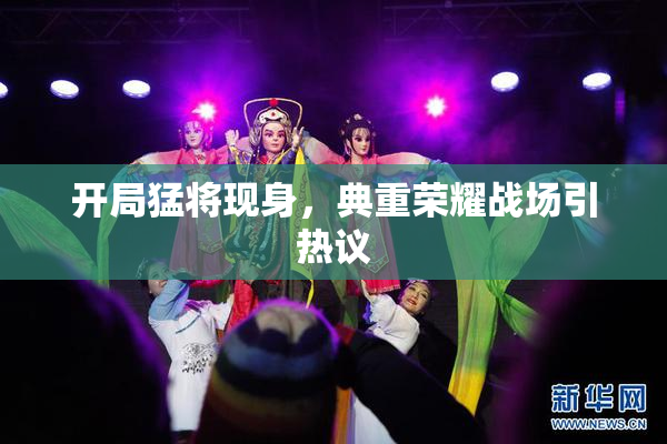 开局猛将现身，典重荣耀战场引热议