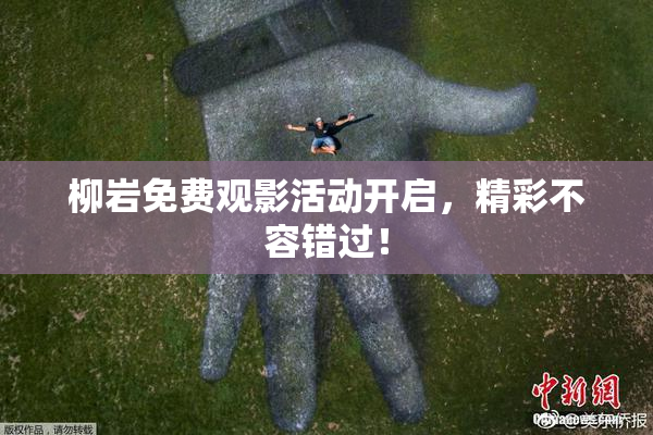 柳岩免费观影活动开启，精彩不容错过！