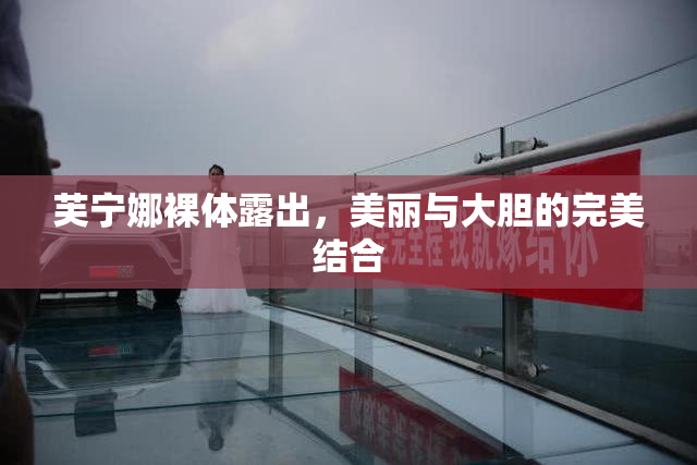 芙宁娜裸体露出，美丽与大胆的完美结合