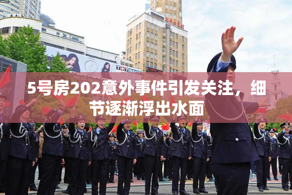 5号房202意外事件引发关注，细节逐渐浮出水面