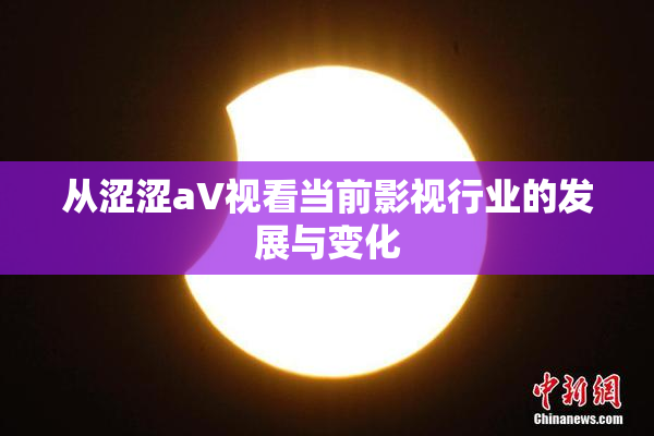 从涩涩aV视看当前影视行业的发展与变化