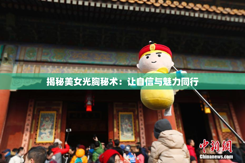 揭秘美女光胸秘术：让自信与魅力同行
