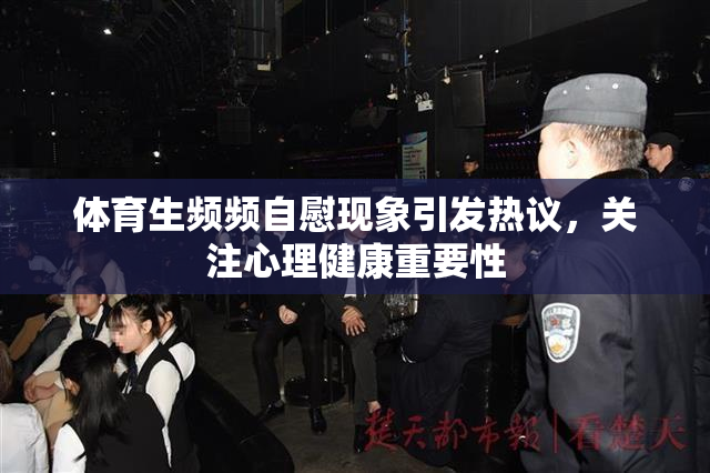 体育生频频自慰现象引发热议，关注心理健康重要性