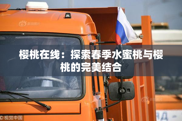 樱桃在线：探索春季水蜜桃与樱桃的完美结合