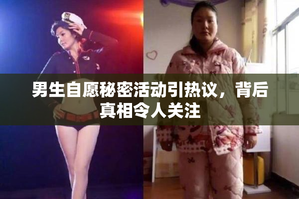 男生自愿秘密活动引热议，背后真相令人关注
