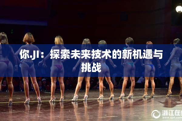 你.JI：探索未来技术的新机遇与挑战