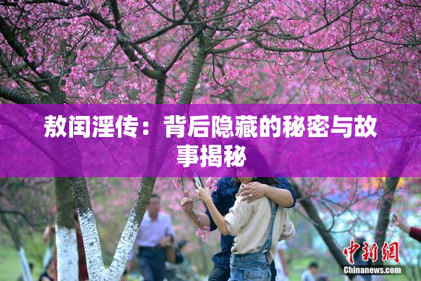 敖闰淫传：背后隐藏的秘密与故事揭秘