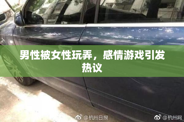 男性被女性玩弄，感情游戏引发热议
