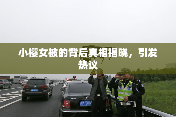 小樱女被的背后真相揭晓，引发热议