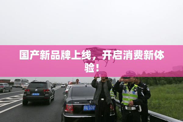 国产新品牌上线，开启消费新体验！