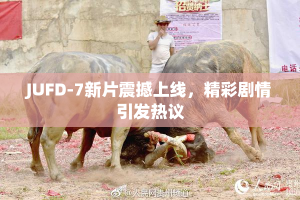 JUFD-7新片震撼上线，精彩剧情引发热议