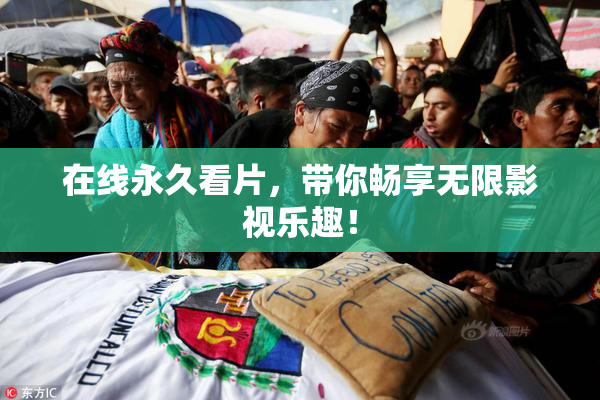 在线永久看片，带你畅享无限影视乐趣！