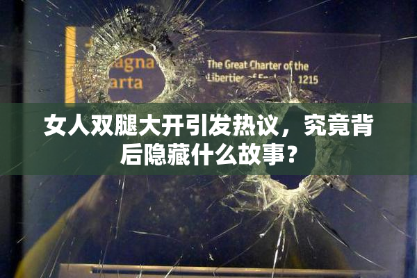 女人双腿大开引发热议，究竟背后隐藏什么故事？