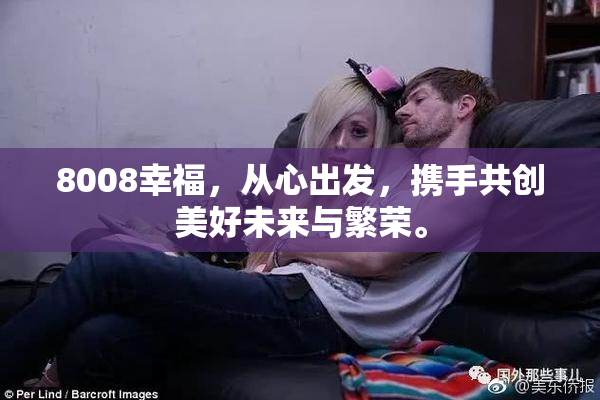 8008幸福，从心出发，携手共创美好未来与繁荣。