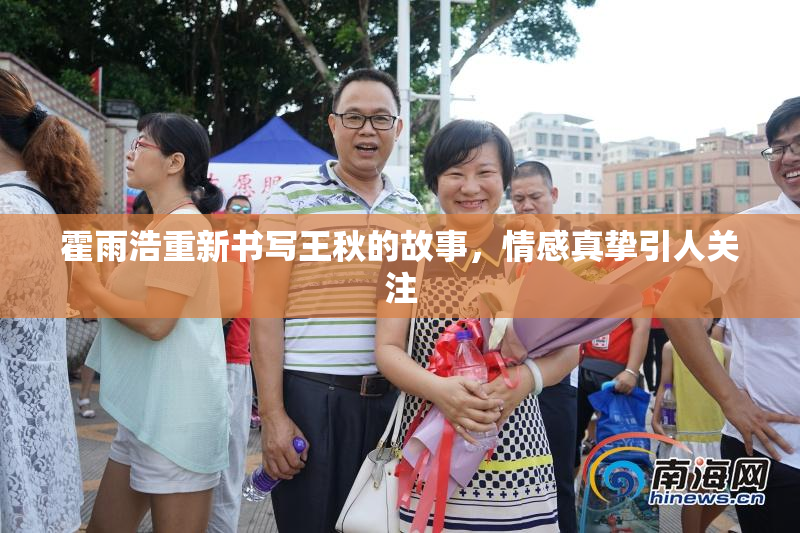 霍雨浩重新书写王秋的故事，情感真挚引人关注