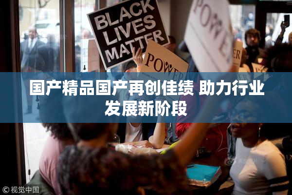 国产精品国产再创佳绩 助力行业发展新阶段