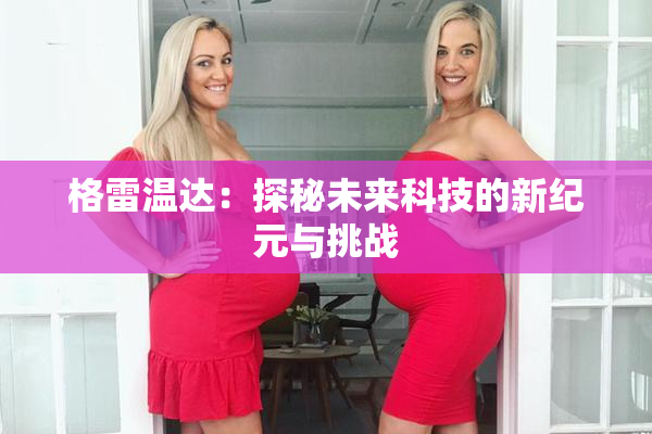 格雷温达：探秘未来科技的新纪元与挑战