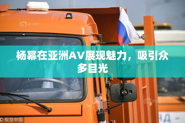 杨幂在亚洲AV展现魅力，吸引众多目光