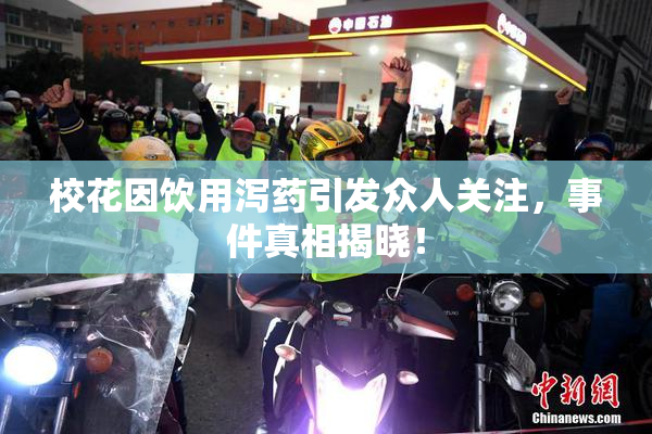 校花因饮用泻药引发众人关注，事件真相揭晓！