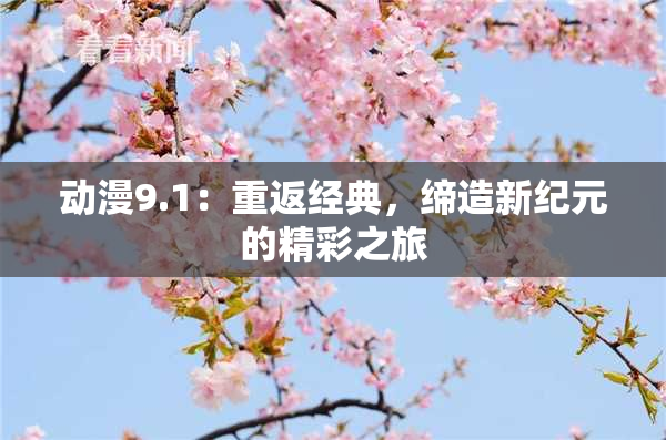 动漫9.1：重返经典，缔造新纪元的精彩之旅