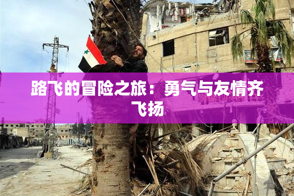 路飞的冒险之旅:勇气与友情齐飞扬