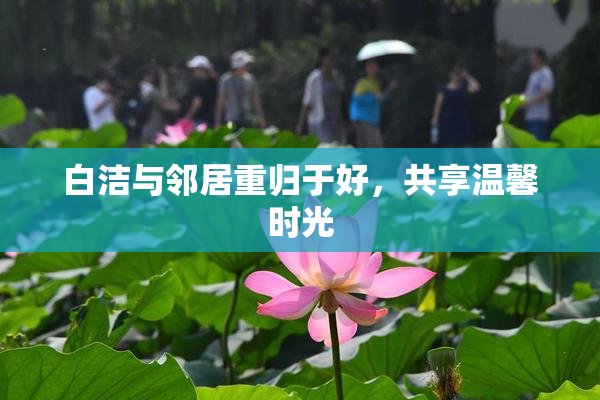 白洁与邻居重归于好,共享温馨时光