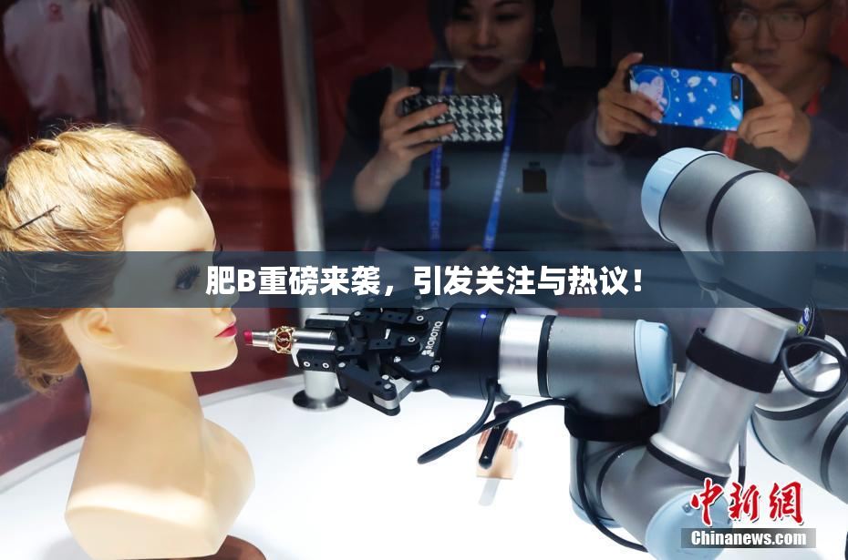 肥B重磅来袭，引发关注与热议！