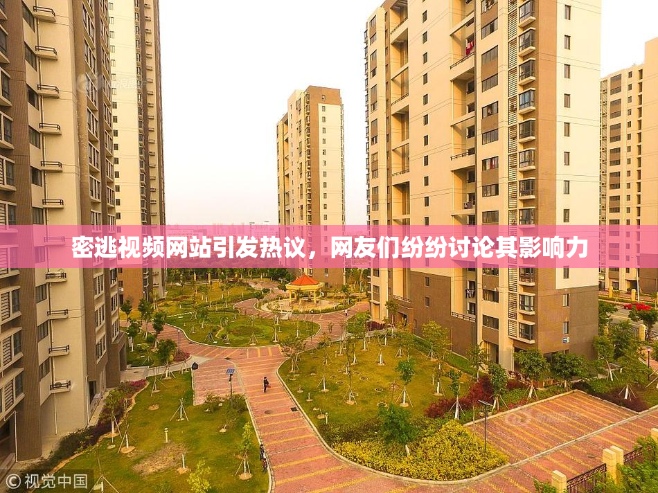 密逃视频网站引发热议，网友们纷纷讨论其影响力