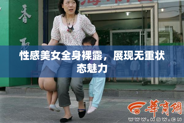 性感美女全身裸露，展现无重状态魅力