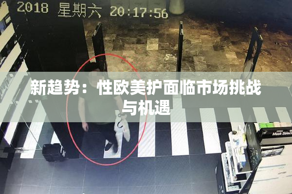 新趋势：性欧美护面临市场挑战与机遇