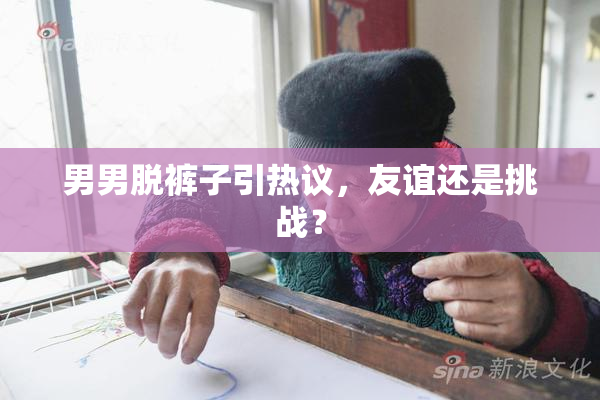 男男脱裤子引热议，友谊还是挑战？