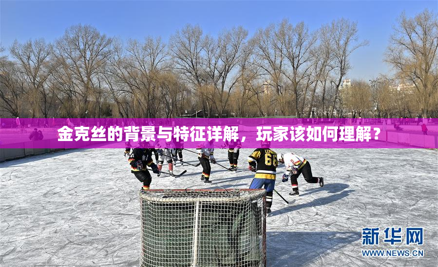 金克丝的背景与特征详解，玩家该如何理解？