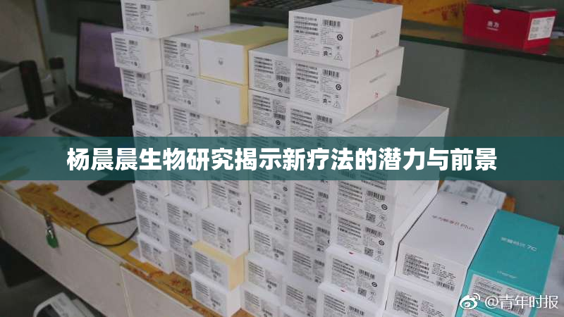 杨晨晨生物研究揭示新疗法的潜力与前景