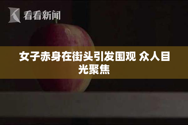 女子赤身在街头引发围观 众人目光聚焦