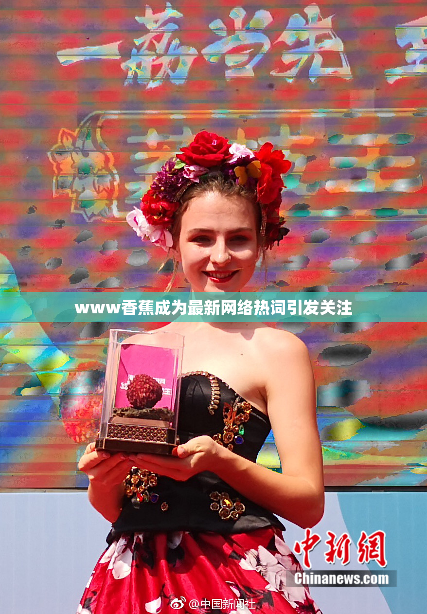 www香蕉成为最新网络热词引发关注