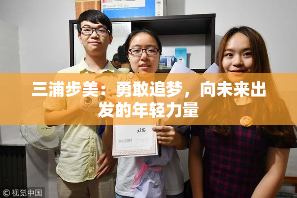 三浦步美：勇敢追梦，向未来出发的年轻力量