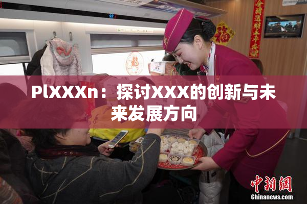 PlXXXn：探讨XXX的创新与未来发展方向