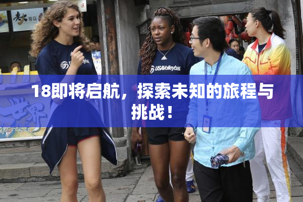 18即将启航，探索未知的旅程与挑战！