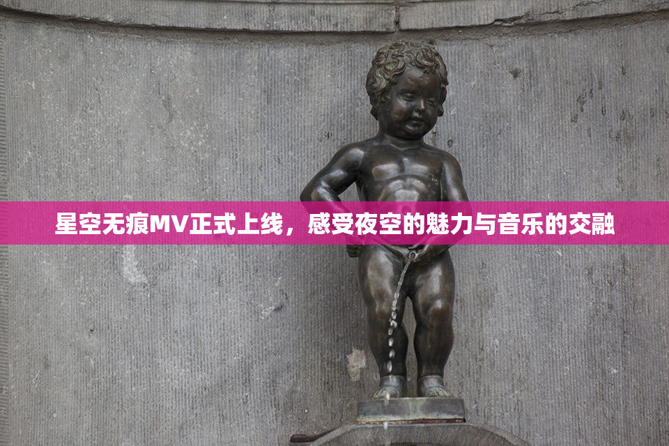星空无痕MV正式上线，感受夜空的魅力与音乐的交融