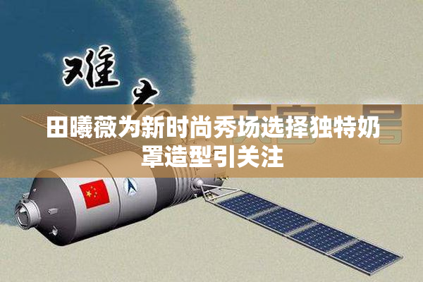田曦薇为新时尚秀场选择独特奶罩造型引关注