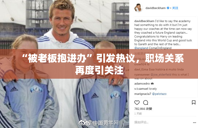 “被老板抱进办”引发热议，职场关系再度引关注